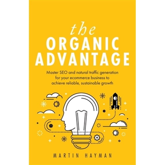 Pre-Owned The Organic Advantage: Master SEO and natural traffic generation for your ecommerce business to achieve reliable, sustainable growth (Paperback) 1781333947 9781781333945
