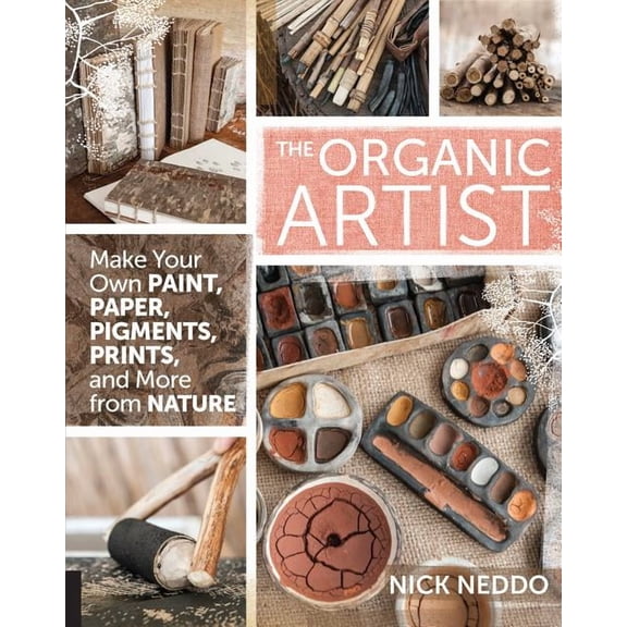 Organic Artist: Make Your Own Paint, Paper, Pigments, Prints and More from Nature, (Paperback)