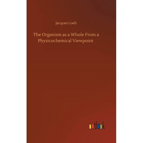 The Organism as a Whole From a Physicochemical Viewpoint (Hardcover)