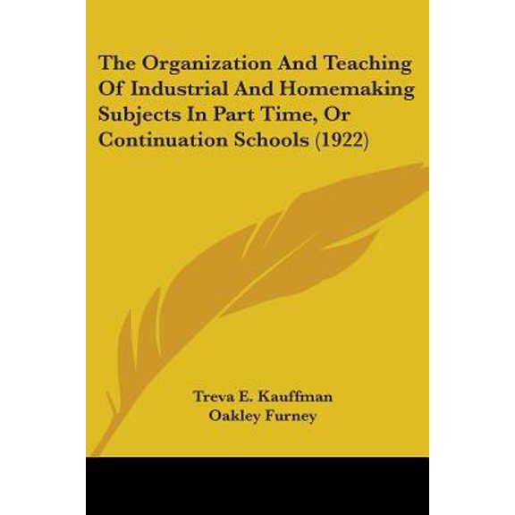 The Organization and Teaching of Industrial and Homemaking Subjects in Part Time, or Continuation Schools (1922) Paperback