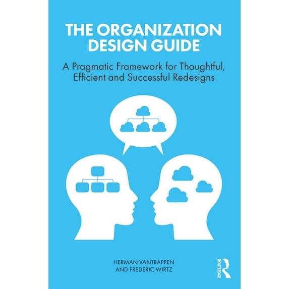 The Organization Design Guide: A Pragmatic Framework for Thoughtful, Efficient and Successful Redesigns, (Paperback)