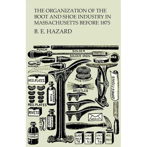 The Organization of the Boot and Shoe Industry in Massachusetts Before 1875, (Paperback)
