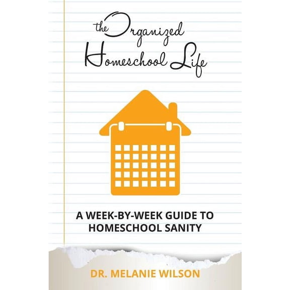 The Organized Homeschool Life: A Week-By-Week Guide to Homeschool Sanity, (Paperback)