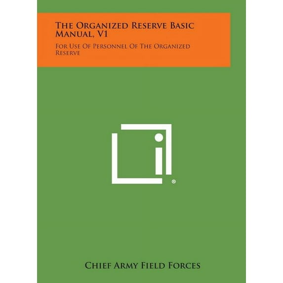 The Organized Reserve Basic Manual, V1: For Use of Personnel of the Organized Reserve Hardcover