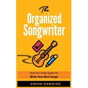 The Organized Songwriter How to Create Space to Write Your Best Songs, Hardcover