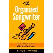 The Organized Songwriter How to Create Space to Write Your Best Songs, Paperback