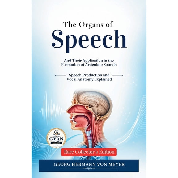 The Organs of Speech: And Their Application in the Formation of Articulate Sounds, (Paperback)
