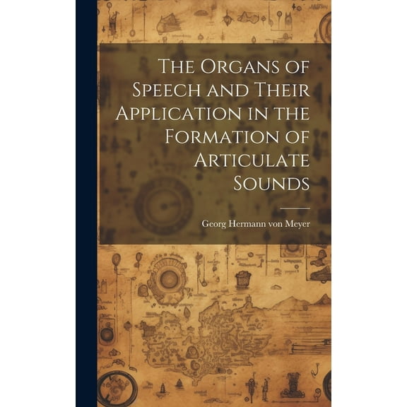 The Organs of Speech and Their Application in the Formation of Articulate Sounds (Hardcover)