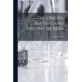 thumbnail image 1 of The Origin, Nature and Destiny of Man [microform] (Paperback), 1 of 1