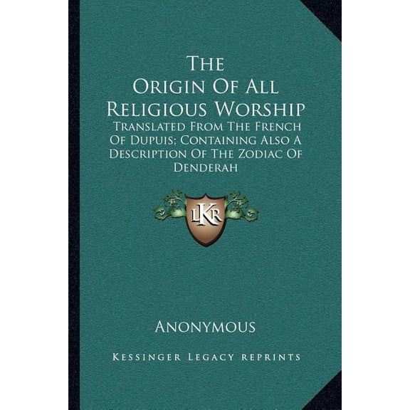 The Origin Of All Religious Worship : Translated From The French Of Dupuis; Containing Also A Description Of The Zodiac Of Denderah (Paperback)