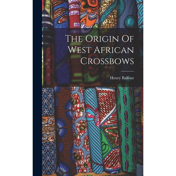 The Origin Of West African Crossbows (Hardcover)
