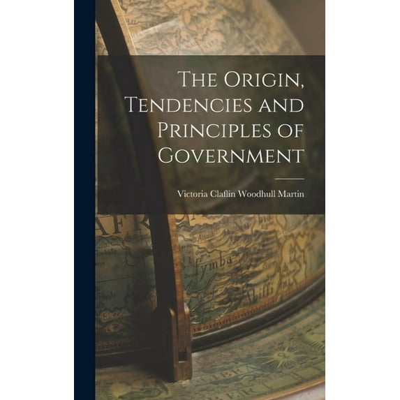 The Origin, Tendencies and Principles of Government (Hardcover)