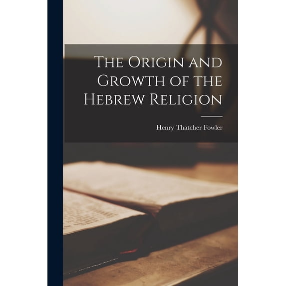 The Origin and Growth of the Hebrew Religion (Paperback)