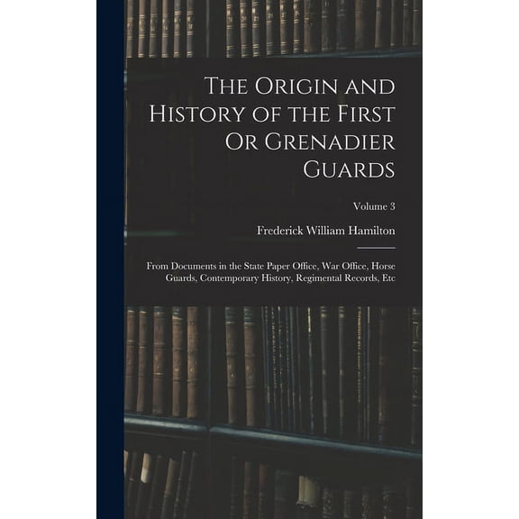 The Origin and History of the First Or Grenadier Guards (Hardcover)