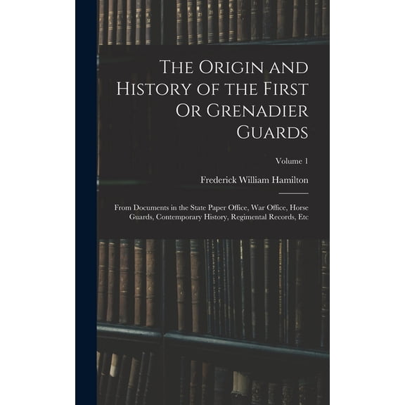 The Origin and History of the First Or Grenadier Guards (Hardcover)