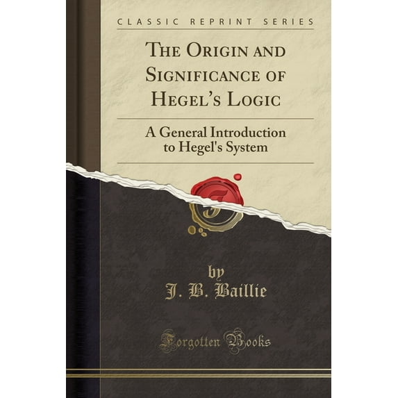 The Origin and Significance of Hegel's Logic : A General Introduction to Hegel's System (Classic Reprint)