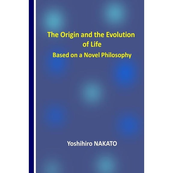 The Origin and the Evolution of Life Based on a Novel Philosophy