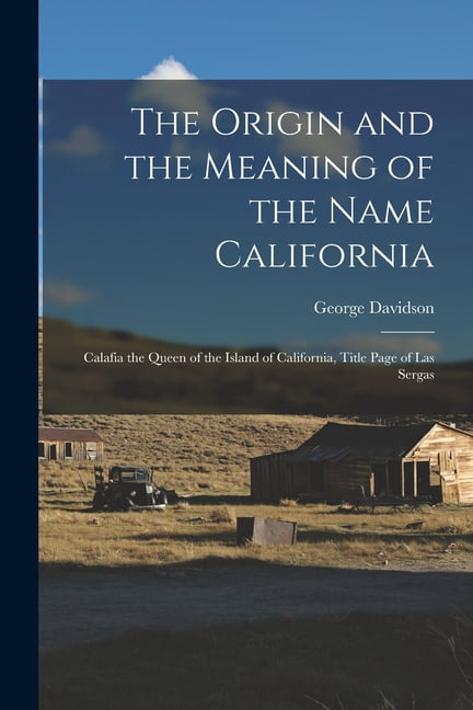 The Origin and the Meaning of the Name California : Calafia the Queen ...