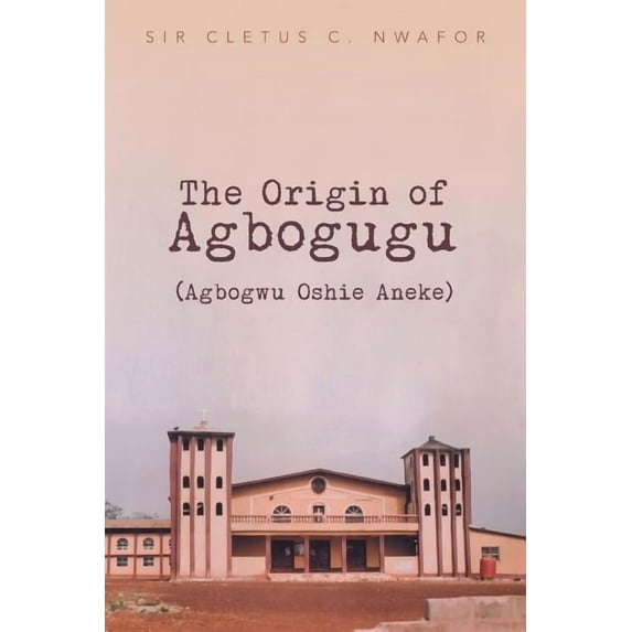 The Origin of Agbogugu (Agbogwu Oshie Aneke) (Paperback)