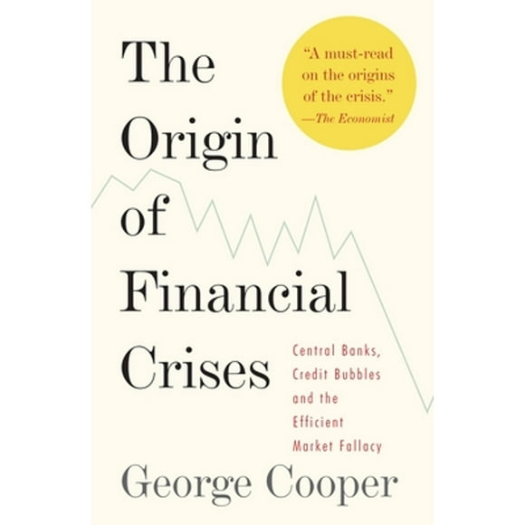 The Origin of Financial Crises : Central Banks, Credit Bubbles, and the Efficient Market Fallacy (Paperback)