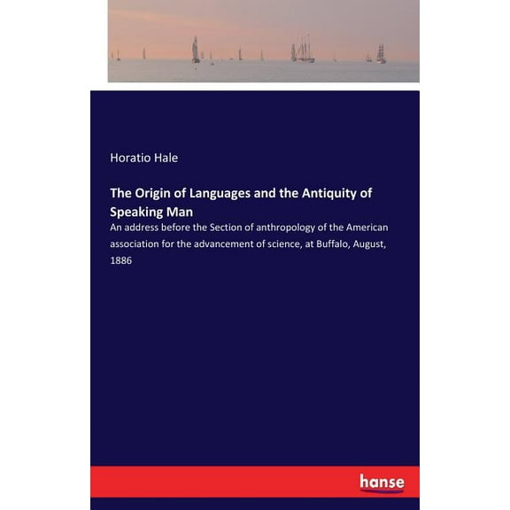 The Origin of Languages and the Antiquity of Speaking Man: An address before the Section of anthropology of the American, (Paperback)