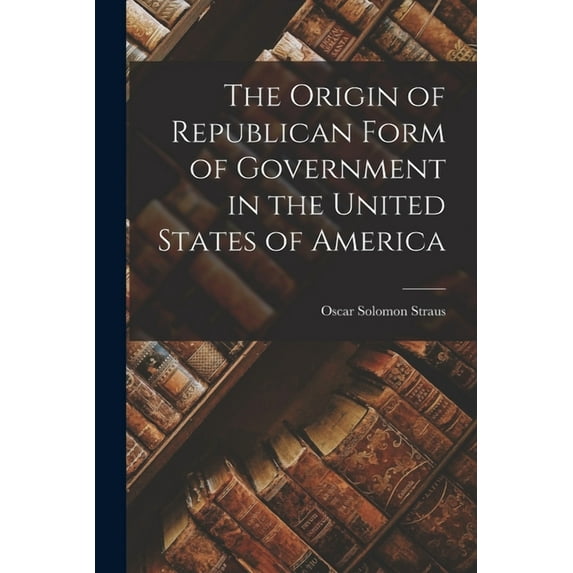 The Origin of Republican Form of Government in the United States of America (Paperback)