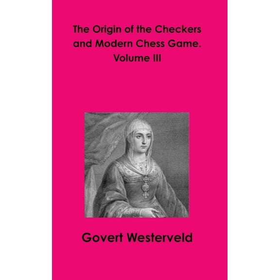 The Origin of the Checkers and Modern Chess Game. Volume III, (Hardcover)