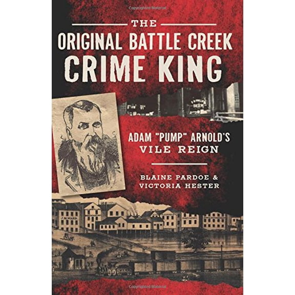 Pre-Owned The Original Battle Creek Crime King: Adam "pump" Arnold's Vile Reign Paperback