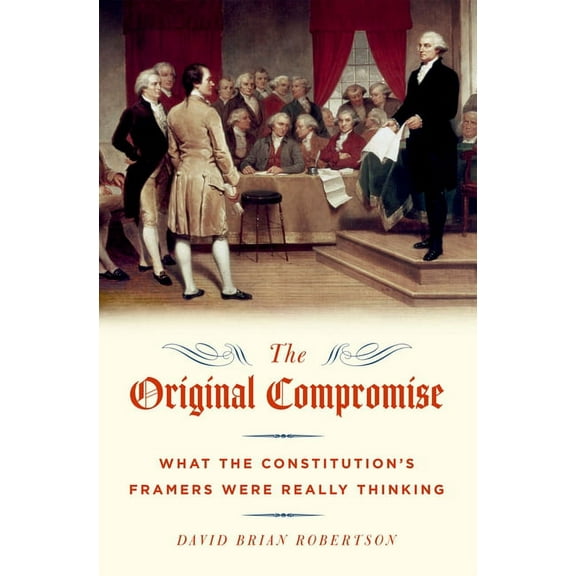 The Original Compromise: What The Constitution's Framers Were Really Thinking, (Paperback)