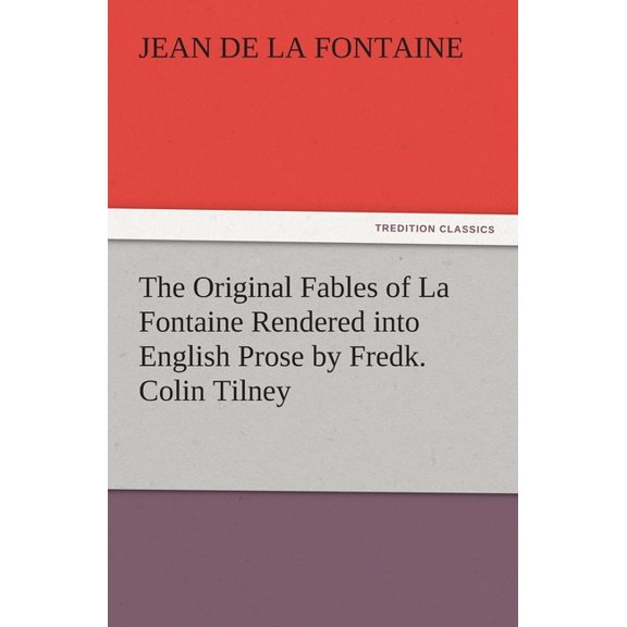 The Original Fables of La Fontaine Rendered Into English Prose by Fredk. Colin Tilney, (Paperback)