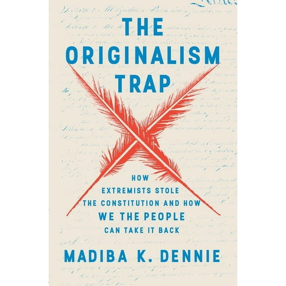 The Originalism Trap: How Extremists Stole the Constitution and How We the People Can Take It Back, (Hardcover)