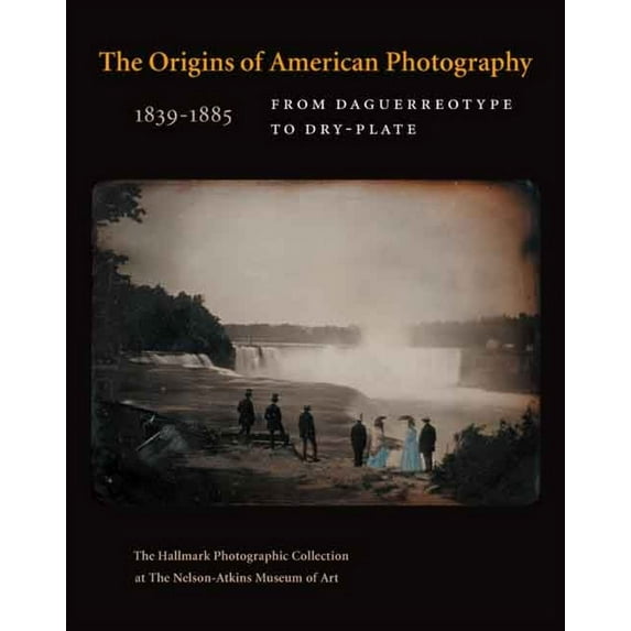 The Origins of American Photography 1839-1885: From Daguerreotype to Dry-Plate; The Hallmark Photographic Collection at , (Hardcover)