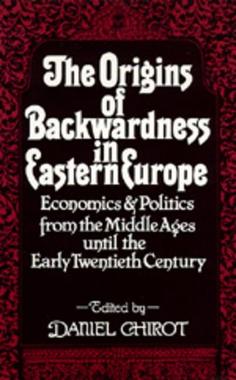 The Origins of Backwardness in Eastern Europe : Economics and Politics ...