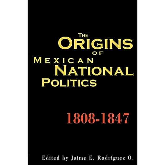Pre-Owned The Origins of Mexican National Politics,1808-1847 (Paperback) 0842027238 9780842027236