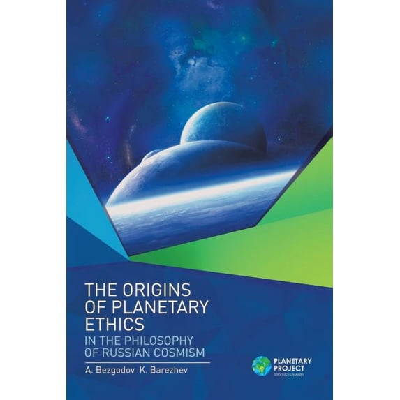The Origins of Planetary Ethics in the Philosophy of Russian Cosmism (Paperback) by A Bezgodov, K Barezhev