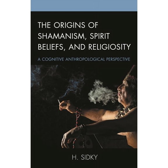 The Origins of Shamanism, Spirit Beliefs, and Religiosity: A Cognitive Anthropological Perspective, (Paperback)