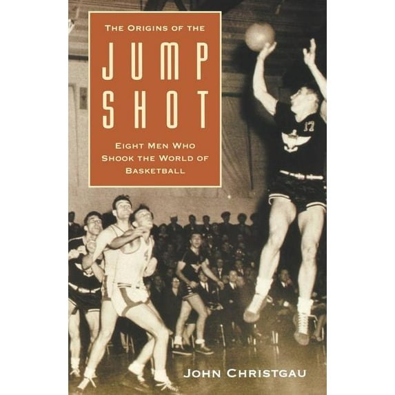 The Origins of the Jump Shot: Eight Men Who Shook the World of Basketball, (Paperback)