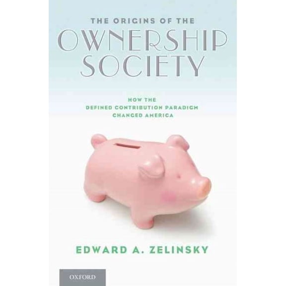 Pre-Owned The Origins of the Ownership Society: How The Defined Contribution Paradigm Changed America Paperback