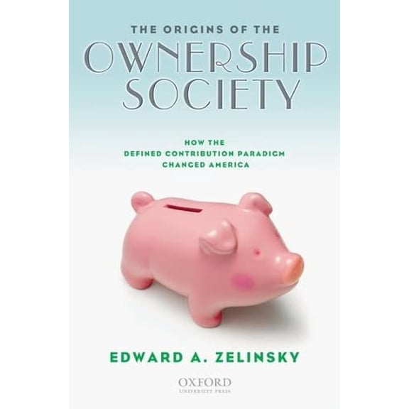 Pre-Owned The Origins of the Ownership Society: How the Defined Contribution Paradigm Changed America (Hardcover) 0195339355 9780195339352