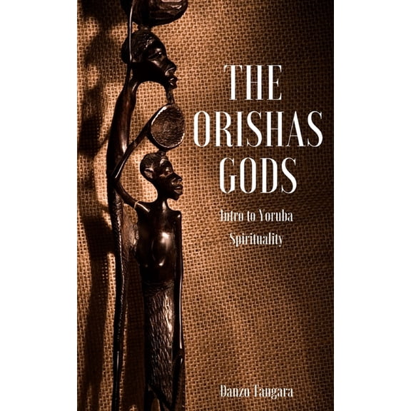 The Orishas Gods: Intro to Yoruba Spirituality, (Paperback)