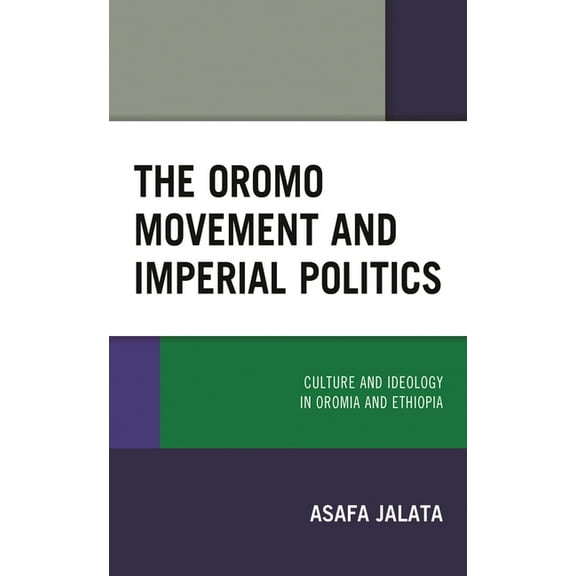 The Oromo Movement and Imperial Politics: Culture and Ideology in Oromia and Ethiopia, (Hardcover)