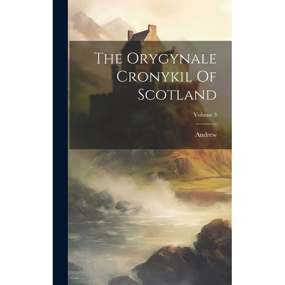 The Orygynale Cronykil Of Scotland; Volume 3 (Hardcover)