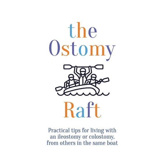 The Ostomy Raft: Practical tips for living with an ileostomy or colostomy, from others in the same boat, (Paperback)