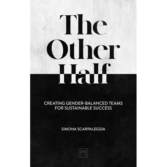 The Other Half : Creating Gender-Balanced Teams for Sustainable Success (Paperback)