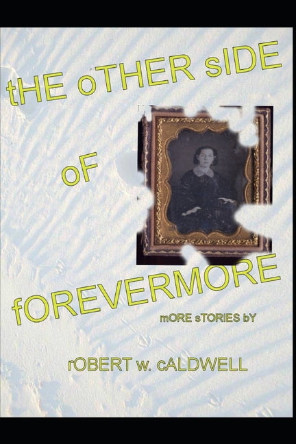 The Other Side Of...: The Other Side Of Forevermore : More stories by Robert W. Caldwell (Paperback)
