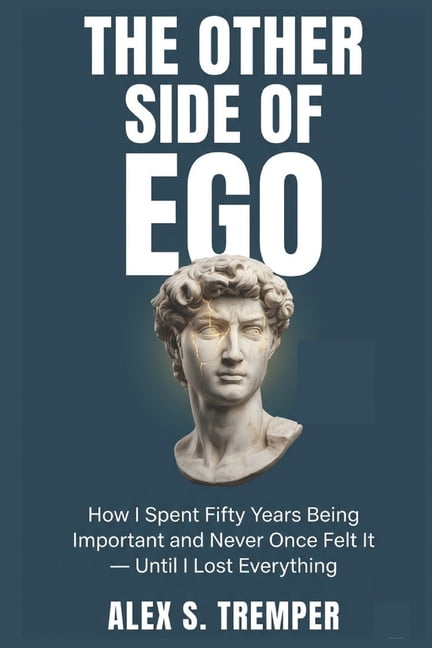 The Other Side of Ego: How I Spent Fifty Years Being Important and Never Once Felt It - Until I Lost Everything, (Paperback)