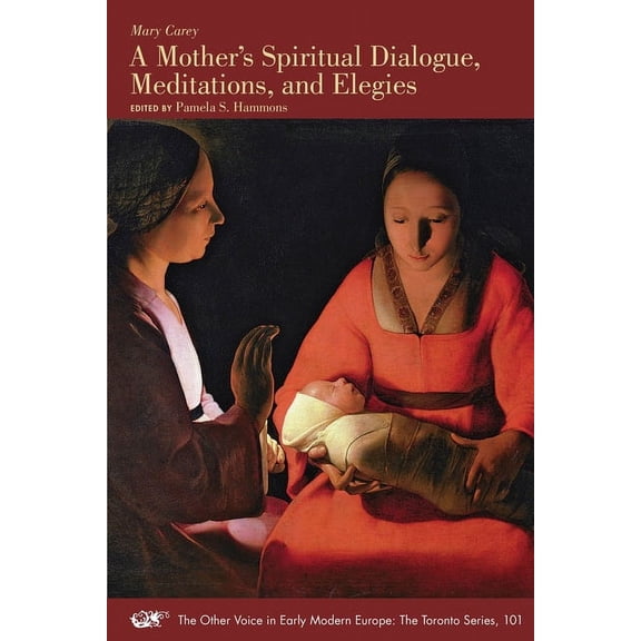 The Other Voice in Early Modern Europe: The Toronto Series: A Mothers Spiritual Dialogue, Meditations, and Elegies (Series #101) (Paperback)