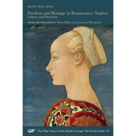 The Other Voice in Early Modern Europe: The Toronto Series: Duchess and Hostage in Renaissance Naples : Letters and Orations (Series #55) (Paperback)