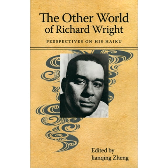 Pre-Owned The Other World of Richard Wright: Perspectives on His Haiku (Hardcover) by John Zheng