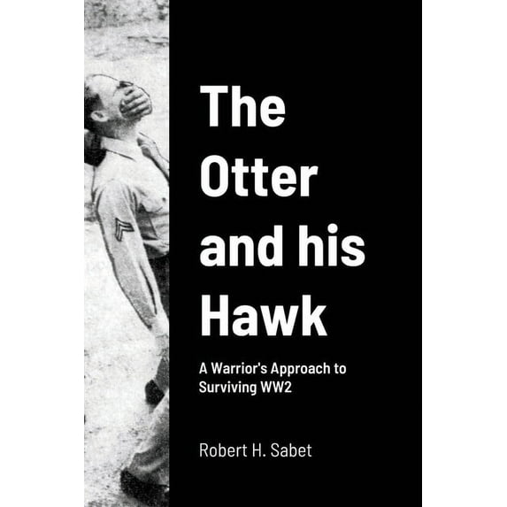 The Otter and his Hawk: A Warrior's Approach to Surviving WW2, (Paperback)